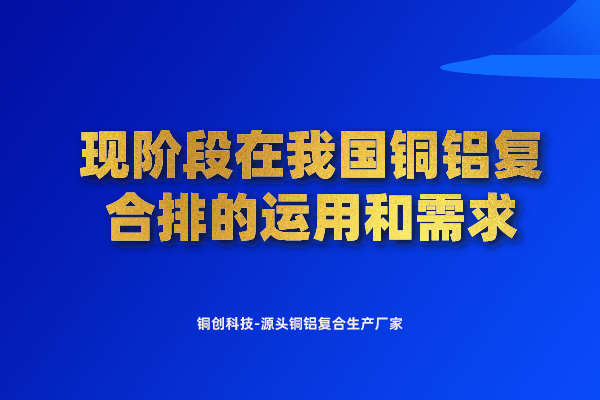 現(xiàn)階段在我國銅鋁復合排的運用和需求